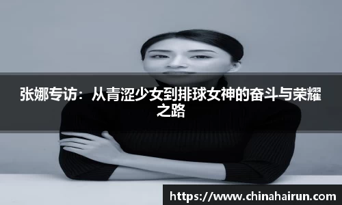 张娜专访：从青涩少女到排球女神的奋斗与荣耀之路