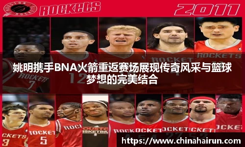 姚明携手BNA火箭重返赛场展现传奇风采与篮球梦想的完美结合