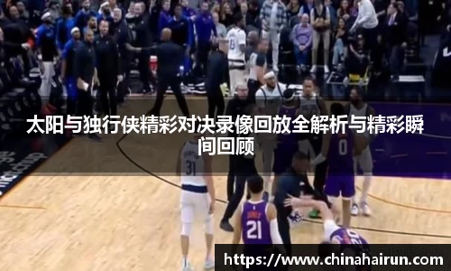 太阳与独行侠精彩对决录像回放全解析与精彩瞬间回顾