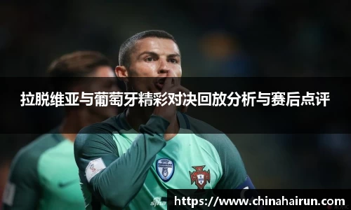 拉脱维亚与葡萄牙精彩对决回放分析与赛后点评