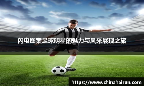 闪电图案足球明星的魅力与风采展现之旅
