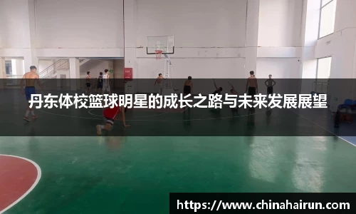 丹东体校篮球明星的成长之路与未来发展展望